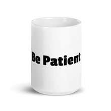 Load image into Gallery viewer, BE PATIENT White glossy mug
